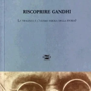 Riscoprire Gandhi. La violenza è l‘ultima parola della storia? Subito Disponibile