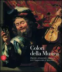 Occasione Imperdibile Colori della musica. Dipinti, strumenti e concerti tra Cinquecento e Seicento