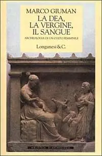 La dea, la vergine, il sangue. Archeologia di un culto femminile Offerta Lampo