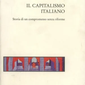 Quantità Limitata Il capitalismo italiano. Storia di un compromesso senza riforme