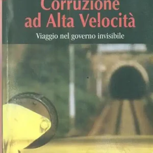 Corruzione ad alta velocità. Viaggio nel governo invisibile Scelto Dai Clienti