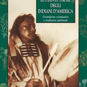 Occasione Imperdibile Le piante sacre degli indiani d‘America. Guarigione sciamanica e tradizione spirituale