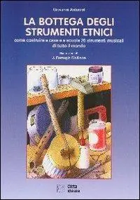 La bottega degli strumenti etnici. Come costruire a casa e a scuola 26 strumenti musicali di tutto il mondo Sconto