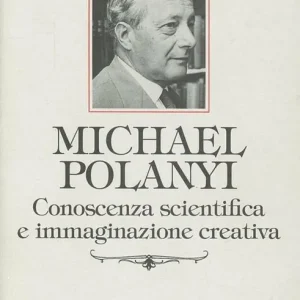 Prezzo Ridotto Michael Polanyi. Conoscenza scientifica e immaginazione creativa