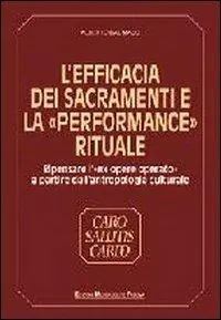 L‘efficacia dei sacramenti e la «Performance» rituale. Ripensare l‘«Ex opere operato» a partire dall‘antropologia culturale Direttamente Dal Produttore