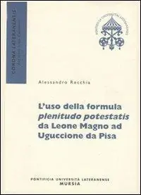 L‘uso della formula plenitudo potestatis da Leone Magno ad Uguccione da Pisa Ordina Subito