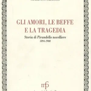 Nuovo Arrivo Gli amori, le beffe e la tragedia. Storia di Pirandello novelliere (1894-1908)