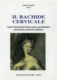 Il rachide cervicale. Aspetti chinesiologici, biomeccanici, neurofisiologici, psicosomatici, posturali, riabilitativi Solo Oggi