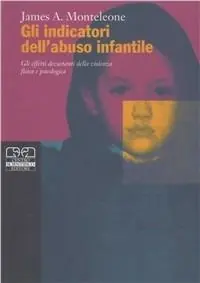 Gli indicatori dell‘abuso infantile. Gli effetti devastanti della violenza fisica e psicologica Offerta Lampo