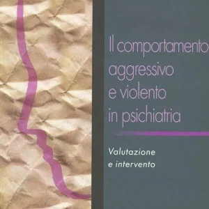 Il comportamento aggressivo e violento in psichiatria. Valutazione e intervento Compra Online