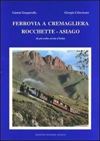 Ferrovia a cremagliera Rocchette-Asiago. La più ardita ed alta d‘Italia Promozione Esclusiva