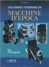 Collezionare e fotografare con macchine d‘epoca. Ediz. illustrata Must-Have
