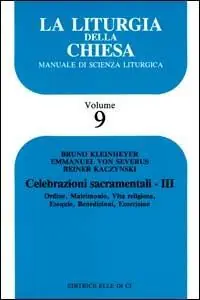 Spedito Oggi La liturgia della Chiesa. Manuale di scienza liturgica. Vol. 9 Celebrazioni sacramentali. Ordine, matrimonio, vita religiosa, esequie, benedizioni, esorcismo