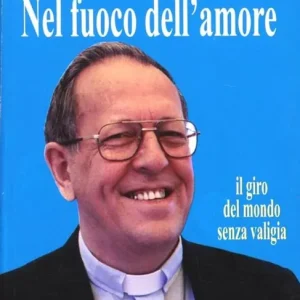 Nel fuoco dell‘amore. Il giro del mondo senza valigia Ordina Subito