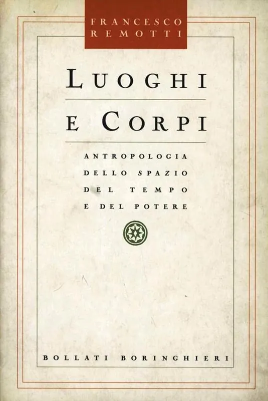 Luoghi e corpi. Antropologia dello spazio del tempo e del potere Scelto Dai Clienti