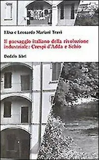 Must-Have Il paesaggio italiano della rivoluzione industriale Crespi d‘Adda e Schio