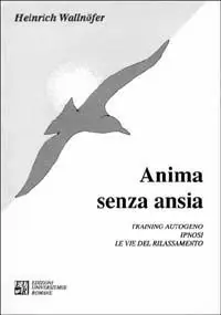 Anima senza ansia. Training autogeno, ipnosi. Le vie del rilassamento Ultime Pezzi