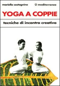 Yoga a coppie. Tecniche di incontro creativo Subito Disponibile