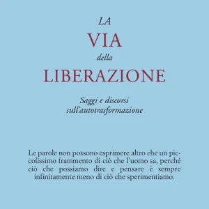 La via della liberazione. Saggi e discorsi sull‘autotrasformazione Offerta Limitata