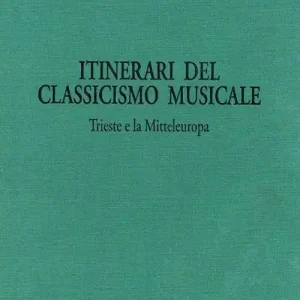 Itinerari del classicismo musicale Trieste e la Mitteleuropa. Atti dell’Incontro internazionale di musicologia sulla ricezione del classicismo musicale a Trieste e in altri centri della Mitteleuropa. (Trieste, 30 ottobre-1 novembre 1991) Di Tendenza