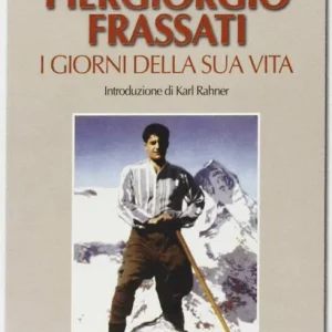 Subito Disponibile Pier Giorgio Frassati. I giorni della sua vita