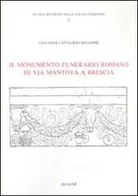 Reso Gratuito Il monumento funerario romano di via Mantova a Brescia