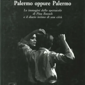 Spedizione Espresso Palermo oppure Palermo. Le immagini dello spettacolo di Pina Bausch e il diario intimo di una città