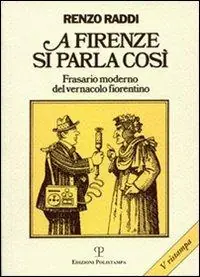 A Firenze si parla così. Frasario moderno del vernacolo fiorentino Esclusivo