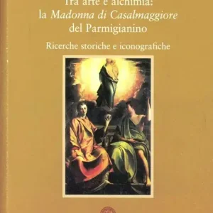 Di Tendenza Tra arte e alchimia la Madonna di Casalmaggiore del Parmigianino. Ricerche storiche e iconografiche