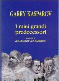 I miei grandi predecessori. Vol. 1 Da Steinitz ad Alekhine. Ultima Occasione