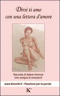 Dirsi ti amo con una lettera d‘amore. Raccolta di lettere d‘amore, uno scrigno di emozioni Offerta Lampo