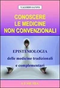 Conoscere le medicine non convenzionali. Epistemologia delle medicine tradizionali e complementari Professionale