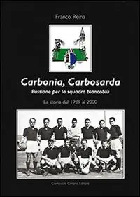 Compra Oggi Stesso Carbonia, Carbosarda. Passione per la squadra biancoblù. La storia dal 1939 al 2000