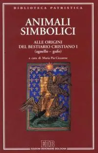Soddisfatti O Rimborsati Animali simbolici. Alle origini del Bestiario cristiano I (agnello-gufo). Ediz. multilingue. Vol. 1
