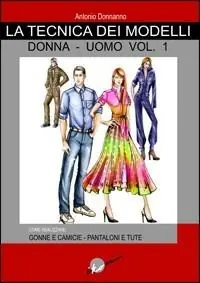 Popolare Tecnica dei modelli donna-uomo. Come realizzare gonne e camicie, pantaloni e tute. Vol. 1