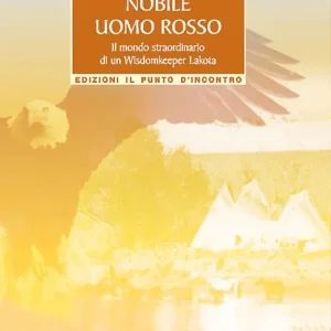 Nobile uomo rosso. Il mondo straordinario di un wisdomkeeper lakota Reso Gratuito