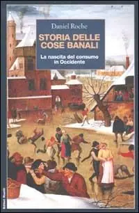 Storia delle cose banali. La nascita del consumo in Occidente Scelto Dai Clienti