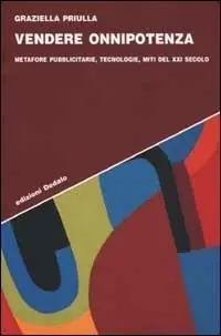 Novità Vendere onnipotenza. Metafore pubblicitarie, tecnologie, miti del XXI secolo