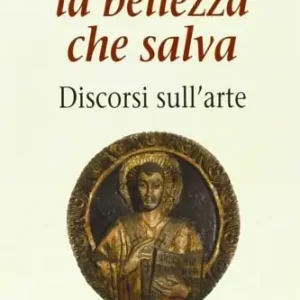 La bellezza che salva. Discorsi sull‘arte Consegna Rapida