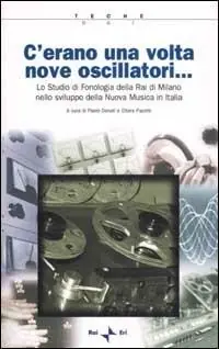 Ordina Subito C‘erano una volta nove oscillatori. Lo Studio di fonologia della Rai di Milano nello sviluppo della Nuova Musica in Italia. Con CD-ROM