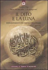 Popolare Il dito e la luna. Insegnamenti dei mistici dell‘Islam