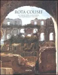 Rota Colisei. La valle del Colosseo attraverso i secoli. Ediz. illustrata Scelto Dai Clienti