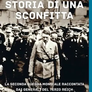 Storia di una sconfitta. La seconda guerra mondiale raccontata dai generali del Terzo Reich Ultima Occasione