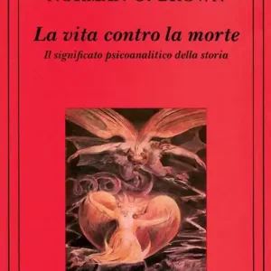 La vita contro la morte. Il significato psicoanalitico della storia Acquista Ora