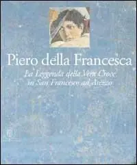 Piero della Francesca. Gli affreschi della leggenda della vera Croce nella chiesa di San Francesco ad Arezzo. Ediz. illustrata Offerta