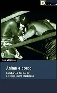 Anima e corpo. La fabbrica dei pugili nel ghetto nero Americano Reso Gratuito