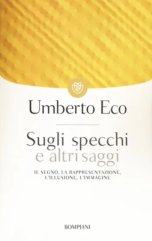 Sugli specchi e altri saggi. Il segno, la rappresentazione, l‘illusione, l‘immagine Bestseller