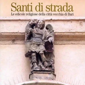 Santi di strada. Le edicole religiose della città vecchia di Bari. Vol. 3 Via dei mercanti Ultimissimo Modello