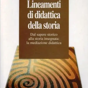 Affare Lineamenti di didattica della storia. Dal sapere storico alla storia insegnata la mediazione scolastica