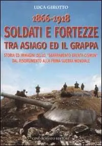 Ordina Subito 1866-1918 soldati e fortezze tra Asiago ed il Grappa. Storia ed immagini dello «sbarramento Brenta-Cismon» dal Risorgimento alla prima guerra mondiale